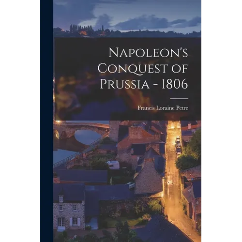 Napoleon's Conquest of Prussia - 1806