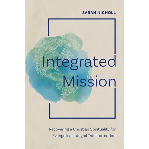 Integrated Mission: Recovering a Christian Spirituality for Evangelical Integral Transformation