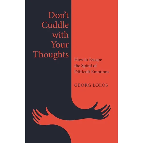 Don't Cuddle with Your Thoughts: How to Escape the Spiral of Difficult Emotions