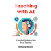 Teaching with AI: A Practical Guide to New Era of Teaching: A Practical Guide to New Era of Teachinge: A Practical Guide to New Era of Teaching