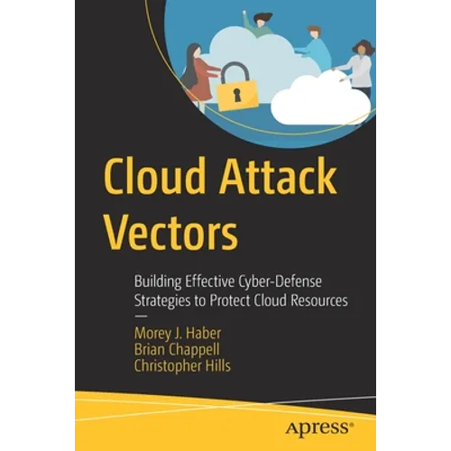 Cloud Attack Vectors: Building Effective Cyber-Defense Strategies to Protect Cloud Resources