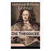 Die Theodicee: Abhandlungen über die Theodizee von der Güte Gottes, der Freiheit des Menschen und dem Ursprung des Bösen