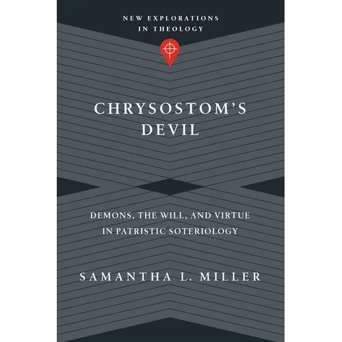 Chrysostom's Devil: Demons, the Will, and Virtue in Patristic Soteriology