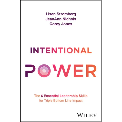Intentional Power: The 6 Essential Leadership Skills for Triple Bottom Line Impact