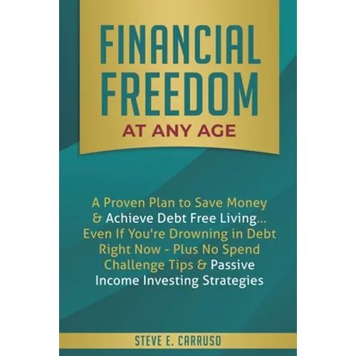 Financial Freedom at Any Age: A Proven Plan to Save Money & Achieve Debt Free Living... Even If You're Drowning in Debt Right Now - Plus No Spend Chal