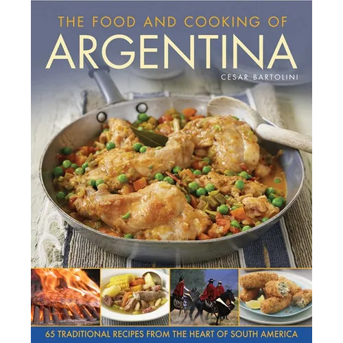 The Food and Cooking of Argentina: 65 Traditional Recipes from the Heart of South America