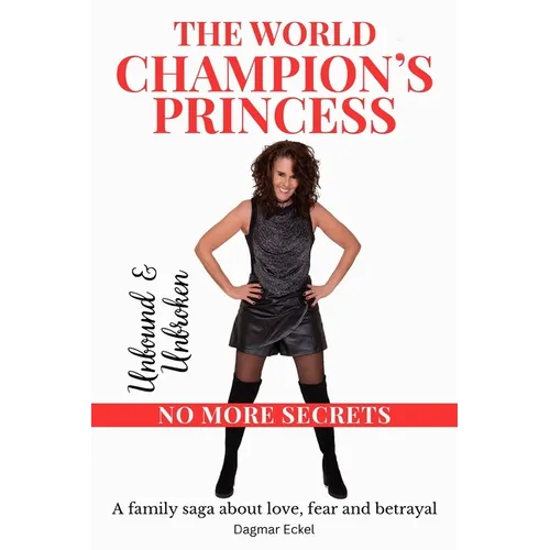 The World Champion's Princess: UNBOUND & UNBROKEN - NO MORE SECRETS - A family saga about love, fear and betrayal - Paperback