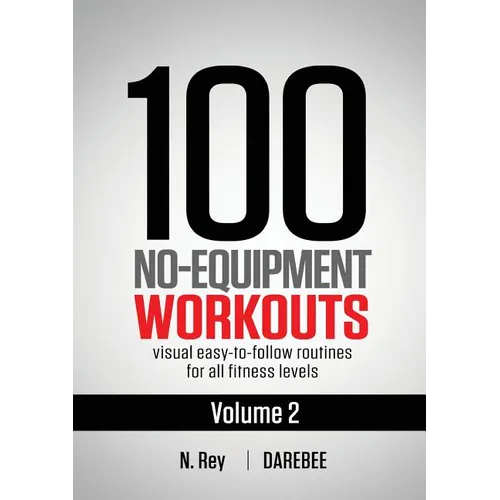 100 No-Equipment Workouts Vol. 2: Easy to follow home workout routines with visual guides for all fitness levels
