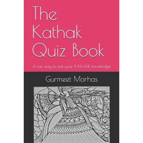 The Kathak Quiz Book: A fun way to test your Kathak knowledge