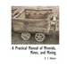 A Practical Manual of Minerals, Mines, and Mining