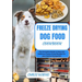 Freeze Drying Dog Food Cookbook: The Complete Guide to Easy and Delicious Freeze-Dried Recipes for your Canine Companion