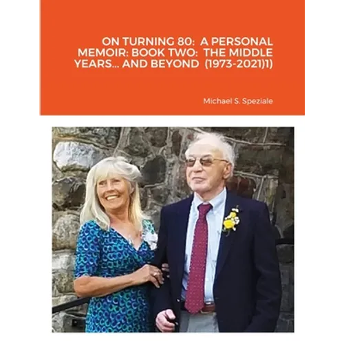On Turning 80: A Personal Memoir: Book Two: The Middle Years... and Beyond (1973-2021)