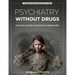 Psychiatry Without Drugs: Safe Holistic Solutions to Struggles of the Mind and Spirit
