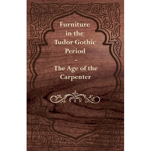Furniture in the Tudor Gothic Period - The Age of the Carpenter