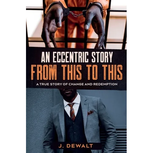An Eccentric Story, from This to This: A True Story of Change and Redemption