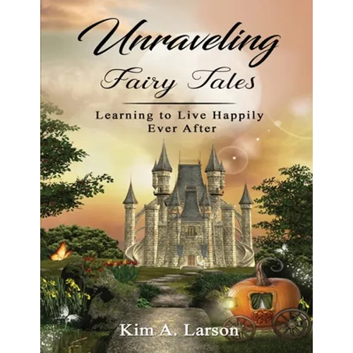 Unraveling Fairy Tales - Bible Study Book: Learning to Live Happily Ever After