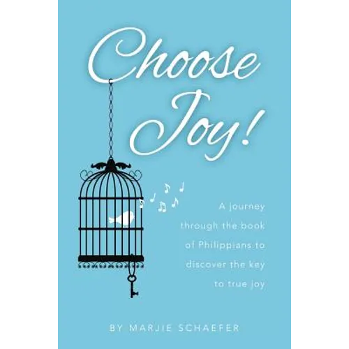 Choose Joy: A Journey Through the Book of Philippians to Discover the Key to True Joy