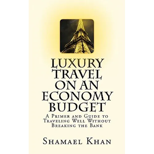 Luxury Travel on an Economy Budget: A Primer and Guide to Traveling Well Without Breaking the Bank