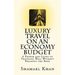 Luxury Travel on an Economy Budget: A Primer and Guide to Traveling Well Without Breaking the Bank