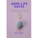ADHD Life Hacks: Actionable tips and tricks for women with ADHD to get more out of life