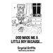 God Made Me a Little Boy Because...