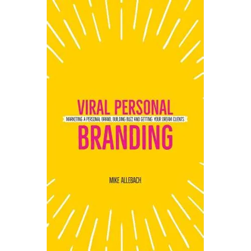Viral Personal Branding: Marketing a personal brand, building buzz and getting your dream clients