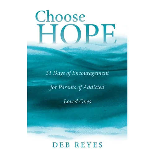 Choose Hope: 31 Days of Encouragement for Parents of Addicted Loved Ones