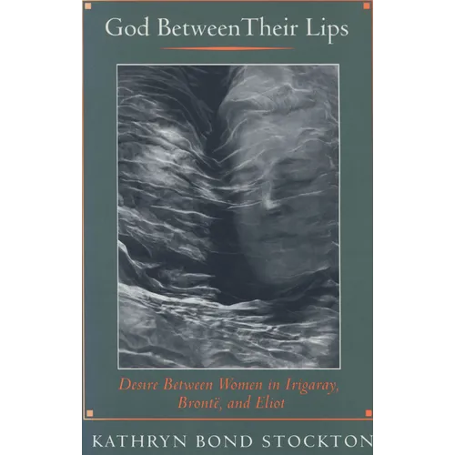God Between Their Lips: Desire Between Women in Irigaray, Brontë, and Eliot