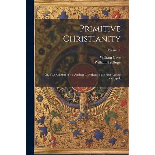 Primitive Christianity; or, The Religion of the Ancient Christians in the First Ages of the Gospel;; Volume 1