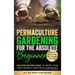 Permaculture Gardening for the Absolute Beginner: Follow Nature's Map to Grow Your Own Organic Food with Confidence and Transform Any Backyard Into a