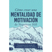 Cómo Crear Una Mentalidad de Motivación de Napoleon Hill (Napoleon Hill's How to Create a Motivated Mindset): Permanezca En La Senda del Propósito Y A