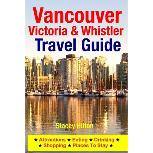 Vancouver, Victoria & Whistler Travel Guide: canada, british columbia, california, washington, seattle