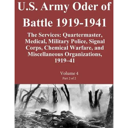 U.S. Army Oder of Battle 1919-1941 The Services: Quartermaster, Medical, Military Police, Signal Corps, Chemical Warfare, and Miscellaneous Organizati