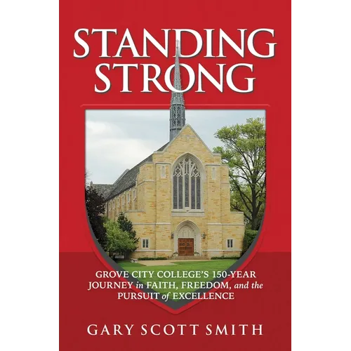 Standing Strong: Grove City College's 150-Year Journey in Faith, Freedom, and the Pursuit of Excellence