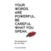 Your Words Are Powerful. Be Careful What You Speak.: Encouragement for 365 Days