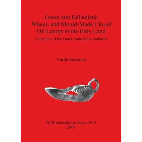 Greek and Hellenistic Wheel- and Mould-Made Closed Oil Lamps in the Holy Land: Collection of the Israel Antiquities Authority