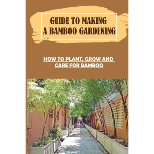 Guide To Making A Bamboo Gardening: How To Plant, Grow And Care For Bamboo: How To Plant Bamboo In Pots