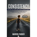 Consistency: How Small Daily Actions Shape the Way to a Fruitful Lifestyle (Achieving Your Goals through Persistence Mastering the Art of Consistency