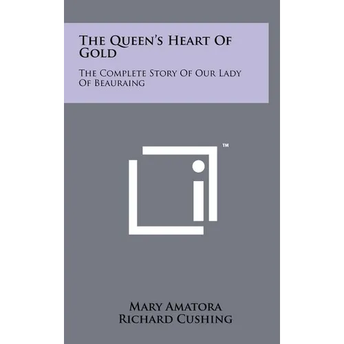 The Queen's Heart Of Gold: The Complete Story Of Our Lady Of Beauraing
