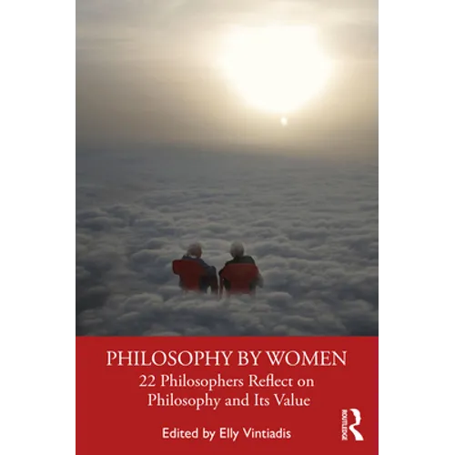 Philosophy by Women: 22 Philosophers Reflect on Philosophy and Its Value