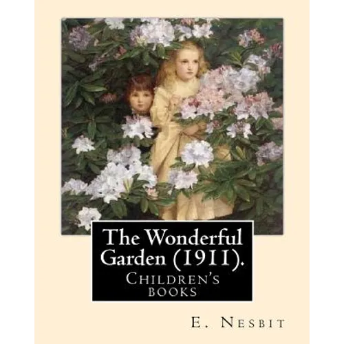 The Wonderful Garden (1911). By: E. Nesbit, illustrated By: H. R. Millar: Children's books