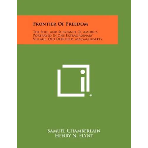 Frontier of Freedom: The Soul and Substance of America Portrayed in One Extraordinary Village, Old Deerfield, Massachusetts