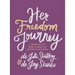 Her Freedom Journey: A Guide Out of Porn and Shame to Authentic Intimacy