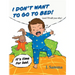 I Don't Want to Go to Bed!: (and I'll tell you why)