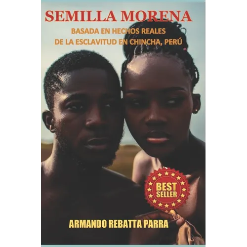 Semilla Morena: Basada En Hechos Reales de la Esclavitud En Chincha, Perú.