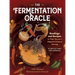 The Fermentation Oracle: Readings and Recipes to Take You on a Magical Culinary Journey; 36 Oracle Cards and Guidebook