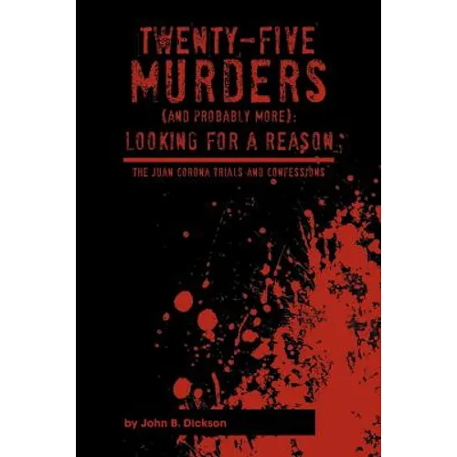 Twenty-Five Murders (and Probably More): Looking for a Reason: The Juan Corona Trials and Confessions