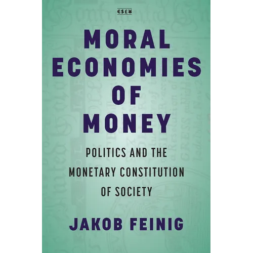 Moral Economies of Money: Politics and the Monetary Constitution of Society