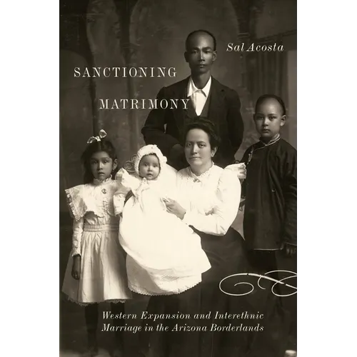 Sanctioning Matrimony: Western Expansion and Interethnic Marriage in the Arizona Borderlands