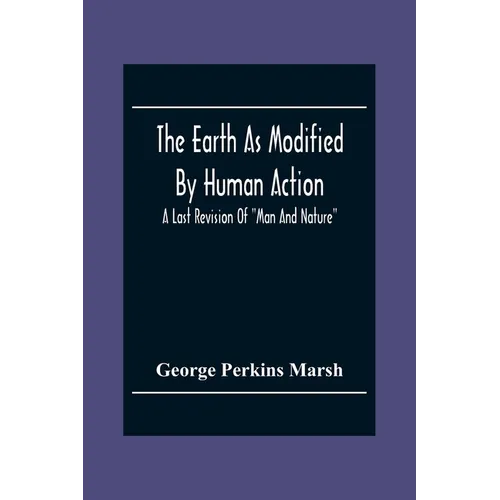 The Earth As Modified By Human Action: A Last Revision Of "Man And Nature"